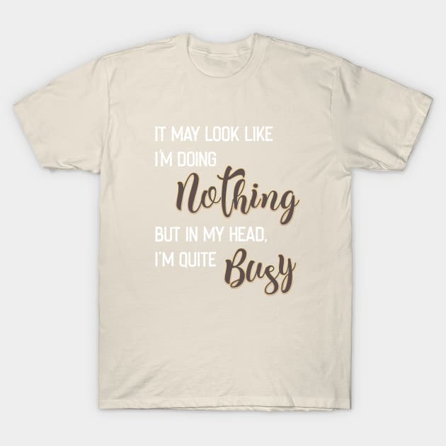 It may look like I'm doing noting T-Shirt by LifeTime Design